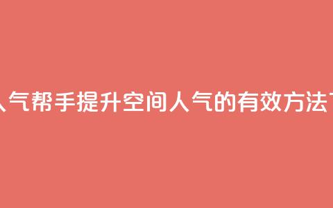 QQ空间人气帮手(提升QQ空间人气的有效方法) 第1张 QQ空间人气帮手(提升QQ空间人气的有效方法) 第1张