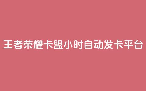 王者荣耀卡盟24小时自动发卡平台 - 王者荣耀卡盟24小时自动发卡平台:最快速、便捷的购卡选择。 第1张 王者荣耀卡盟24小时自动发卡平台 - 王者荣耀卡盟24小时自动发卡平台:最快速、便捷的购卡选择。 第1张