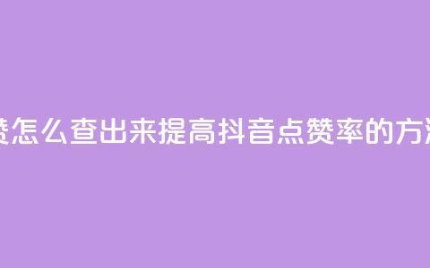 抖音点赞怎么查出来(提高抖音点赞率的方法) 第1张 抖音点赞怎么查出来(提高抖音点赞率的方法) 第1张