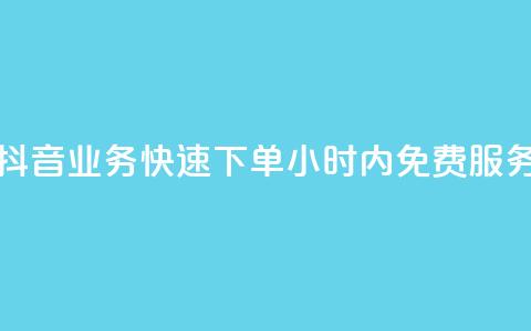 抖音业务快速下单,24小时内免费服务 第1张 抖音业务快速下单,24小时内免费服务 第1张