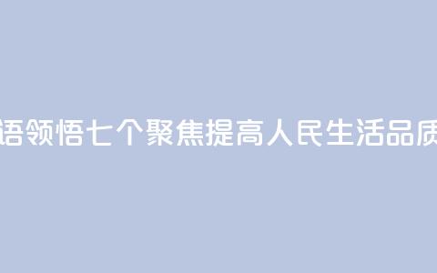 学习新语｜领悟“七个聚焦	”：提高人民生活品质 第1张