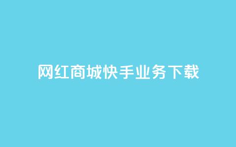 网红商城快手业务下载 - 快手商城助力网红经济新风潮~ 第1张 网红商城快手业务下载 - 快手商城助力网红经济新风潮~ 第1张