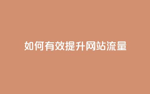 如何有效提升网站流量? 第1张 如何有效提升网站流量? 第1张