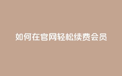 如何在qq官网轻松续费qq会员 第1张 如何在qq官网轻松续费qq会员 第1张