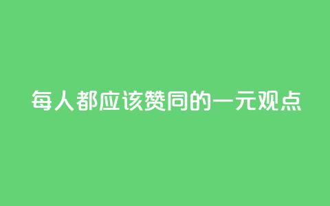 每人都应该赞同的一元观点 第1张 每人都应该赞同的一元观点 第1张