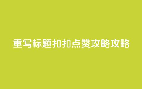 重写标题:扣扣点赞攻略攻略 第1张 重写标题:扣扣点赞攻略攻略 第1张