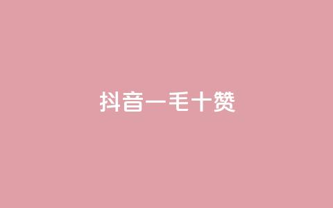 抖音一毛十赞 - 抖音十个赞仅需一毛! 第1张