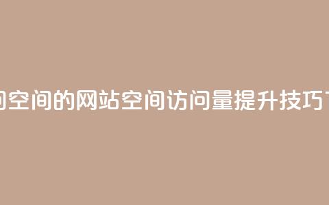 QQ刷访问空间的网站(QQ空间访问量提升技巧) 第1张 QQ刷访问空间的网站(QQ空间访问量提升技巧) 第1张