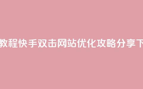 免费教程:快手双击网站SEO优化攻略分享 第1张 免费教程:快手双击网站SEO优化攻略分享 第1张