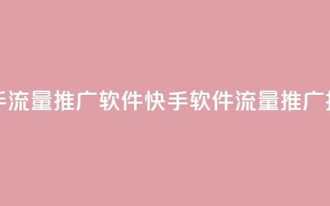 快手流量推广软件(快手软件流量推广技巧) 第1张 快手流量推广软件(快手软件流量推广技巧) 第1张