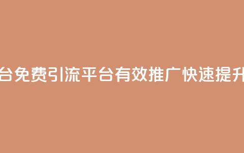 免费推广引流平台 - 免费引流平台:有效推广,快速提升网站流量!~ 第1张 免费推广引流平台 - 免费引流平台:有效推广,快速提升网站流量!~ 第1张