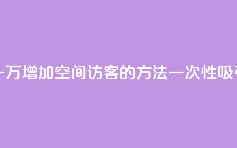 qq空间访客一块一万 - 增加QQ空间访客的方法一次性吸引一万人~ 第1张 qq空间访客一块一万 - 增加QQ空间访客的方法一次性吸引一万人~ 第1张