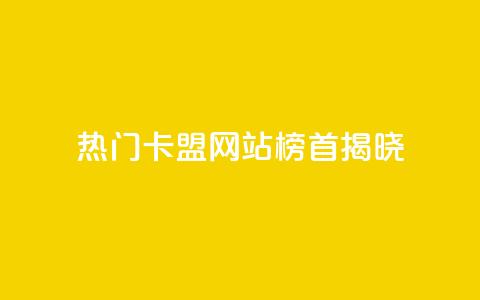 热门卡盟网站榜首揭晓 第1张 热门卡盟网站榜首揭晓 第1张