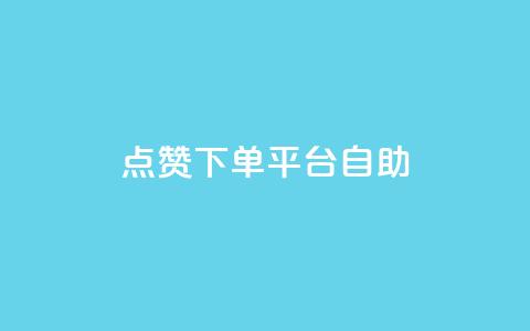 点赞下单平台自助 - 便捷点赞下单平台自助服务全解析! 第1张 点赞下单平台自助 - 便捷点赞下单平台自助服务全解析! 第1张