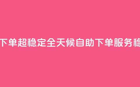 24小时自助业务下单超稳定 - 全天候自助下单服务稳定可靠~ 第1张 24小时自助业务下单超稳定 - 全天候自助下单服务稳定可靠~ 第1张
