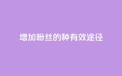 增加粉丝的7种有效途径 第1张 增加粉丝的7种有效途径 第1张