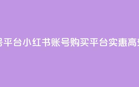 小红书低价买号平台 - 小红书账号购买平台:实惠高效的选择~ 第1张 小红书低价买号平台 - 小红书账号购买平台:实惠高效的选择~ 第1张