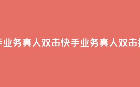 快手业务真人双击(快手业务真人双击揭秘) 第1张 快手业务真人双击(快手业务真人双击揭秘) 第1张