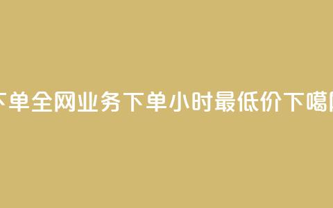 下单全网 - dy业务下单24小时最低价 第1张 下单全网 - dy业务下单24小时最低价 第1张