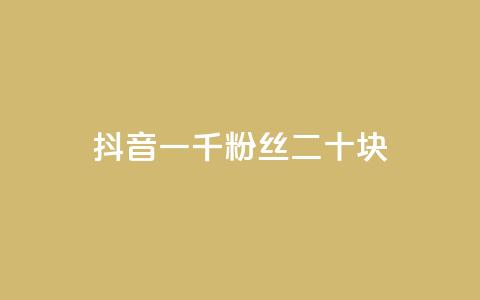 抖音一千粉丝二十块 - 如何在抖音快速获得1,000粉丝,仅需20元?! 第1张 抖音一千粉丝二十块 - 如何在抖音快速获得1,000粉丝,仅需20元?! 第1张