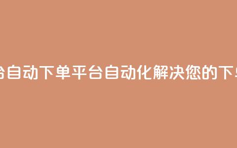 ks自动下单平台 - ks自动下单平台-自动化解决您的下单需求! 第1张 ks自动下单平台 - ks自动下单平台-自动化解决您的下单需求! 第1张