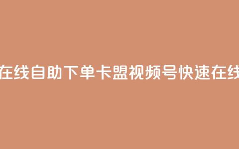 卡盟视频号在线自助下单(卡盟视频号快速在线下单) 第1张 卡盟视频号在线自助下单(卡盟视频号快速在线下单) 第1张