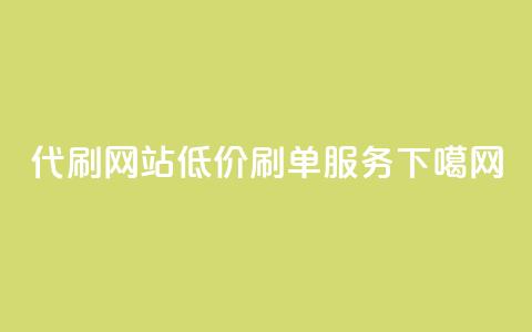 代刷网站低价刷单服务 第1张 代刷网站低价刷单服务 第1张
