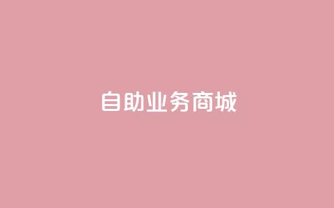 自助业务商城 - 打造简便高效的自助业务商城,助您实现专属需求~ 第1张 自助业务商城 - 打造简便高效的自助业务商城,助您实现专属需求~ 第1张