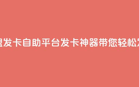 卡盟发卡自助平台:发卡神器带您轻松发卡 第1张 卡盟发卡自助平台:发卡神器带您轻松发卡 第1张