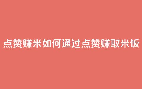 dy点赞赚米(如何通过点赞赚取米饭) 第1张 dy点赞赚米(如何通过点赞赚取米饭) 第1张