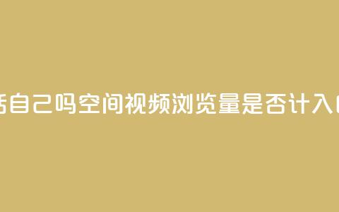 qq空间视频浏览量包括自己吗 - qq空间视频浏览量是否计入自己的点击量~ 第1张 qq空间视频浏览量包括自己吗 - qq空间视频浏览量是否计入自己的点击量~ 第1张