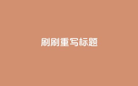 dy0.01刷1000(刷1000dy0.01重写标题) 第1张 dy0.01刷1000(刷1000dy0.01重写标题) 第1张