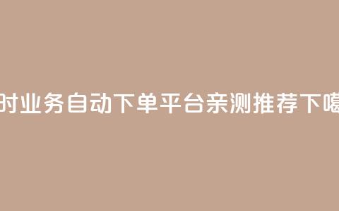 qq24小时业务自动下单平台亲测推荐 第1张 qq24小时业务自动下单平台亲测推荐 第1张