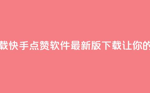 快手点赞软件新版下载 - 快手点赞软件最新版下载,让你的点赞遥遥领先!~ 第1张 快手点赞软件新版下载 - 快手点赞软件最新版下载,让你的点赞遥遥领先!~ 第1张