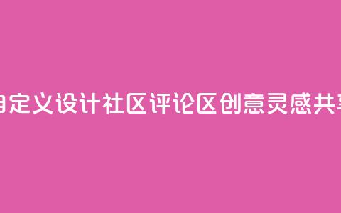 DY评论区自定义 - 设计社区评论区-创意灵感共享~ 第1张 DY评论区自定义 - 设计社区评论区-创意灵感共享~ 第1张