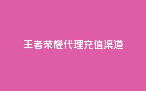 王者荣耀代理充值渠道 - 王者荣耀代理充值途径解析与攻略! 第1张 王者荣耀代理充值渠道 - 王者荣耀代理充值途径解析与攻略! 第1张