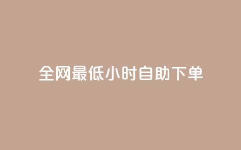 全网最低24小时自助下单 - 最低价格24小时内自助下单,全网限时特惠专享~ 第1张 全网最低24小时自助下单 - 最低价格24小时内自助下单,全网限时特惠专享~ 第1张