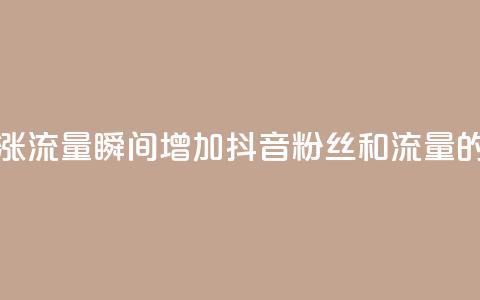 黑科技抖音涨粉涨流量 - 瞬间增加抖音粉丝和流量的神奇技巧~ 第1张 黑科技抖音涨粉涨流量 - 瞬间增加抖音粉丝和流量的神奇技巧~ 第1张