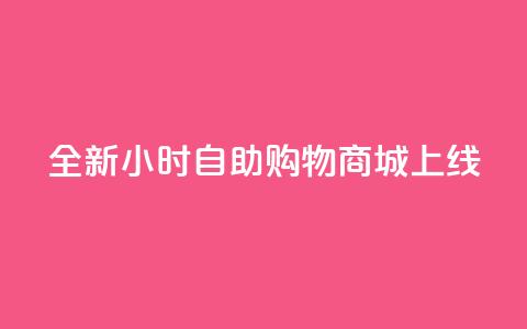 全新24小时自助购物商城APP上线 第1张 全新24小时自助购物商城APP上线 第1张