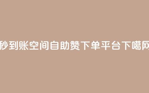 秒到账:QQ空间自助赞下单平台 第1张 秒到账:QQ空间自助赞下单平台 第1张