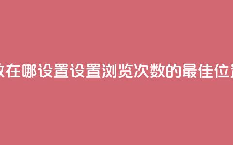 qq浏览次数在哪设置(设置QQ浏览次数的最佳位置) 第1张 qq浏览次数在哪设置(设置QQ浏览次数的最佳位置) 第1张