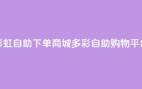 彩虹自助下单商城(多彩自助购物平台) 第1张 彩虹自助下单商城(多彩自助购物平台) 第1张