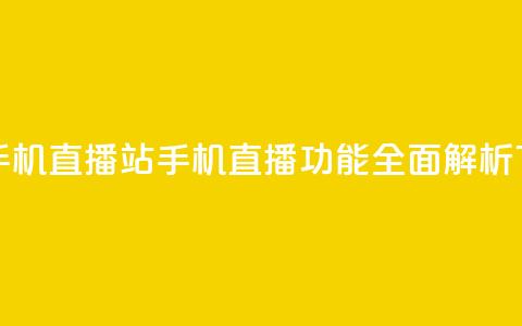b站开手机直播(B站手机直播功能全面解析) 第1张 b站开手机直播(B站手机直播功能全面解析) 第1张
