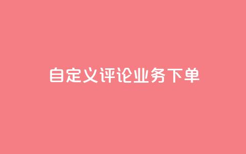 dy自定义评论业务下单 - dy自定义评论业务下单的优质服务! 第1张 dy自定义评论业务下单 - dy自定义评论业务下单的优质服务! 第1张
