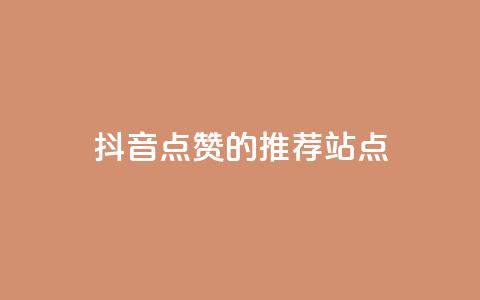 抖音点赞的推荐站点 - 抖音点赞推荐站点的最佳攻略与技巧! 第1张 抖音点赞的推荐站点 - 抖音点赞推荐站点的最佳攻略与技巧! 第1张
