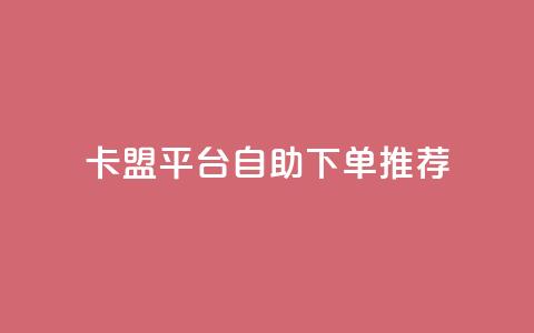卡盟平台自助下单推荐 - 自助下单推荐:卡盟平台优选推荐! 第1张 卡盟平台自助下单推荐 - 自助下单推荐:卡盟平台优选推荐! 第1张