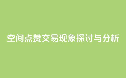 QQ空间点赞交易现象探讨与分析 第1张 QQ空间点赞交易现象探讨与分析 第1张