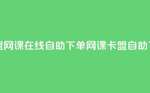 卡盟网课在线自助下单(网课卡盟自助下单) 第1张 卡盟网课在线自助下单(网课卡盟自助下单) 第1张