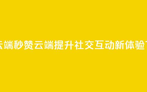 qq秒赞云端 - QQ秒赞云端提升社交互动新体验! 第1张
