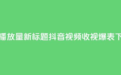 抖音播放量 - 新标题:抖音视频收视爆表! 第1张 抖音播放量 - 新标题:抖音视频收视爆表! 第1张